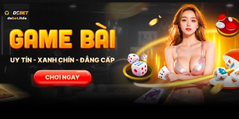 Sơ lược về sảnh game bài Debet