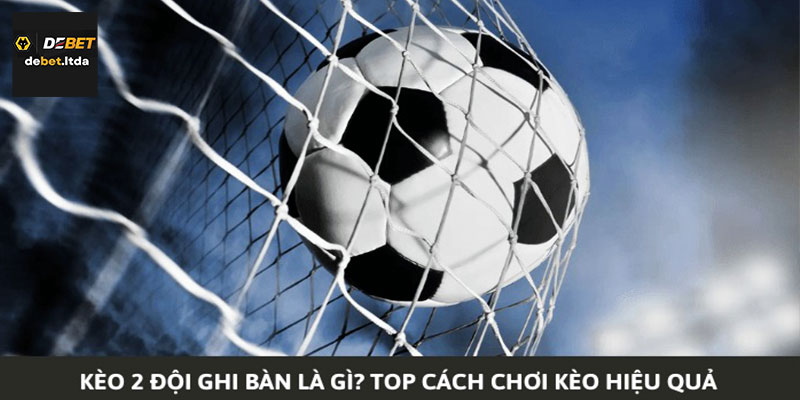 Tìm hiểu về kèo 2 đội ghi bàn